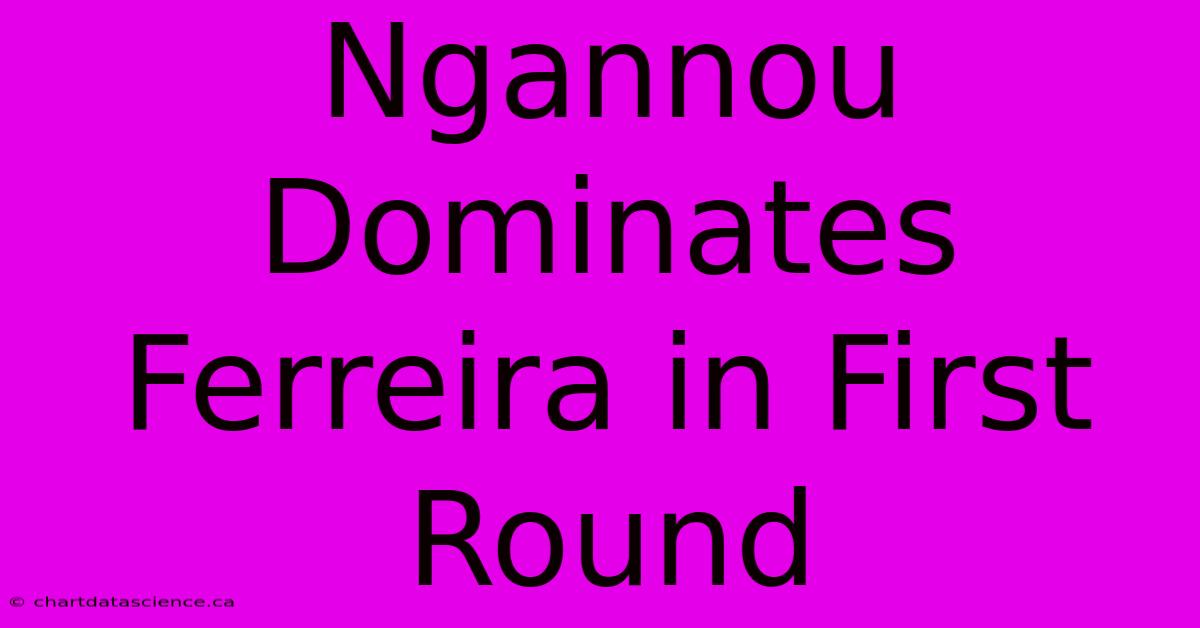 Ngannou Dominates Ferreira In First Round