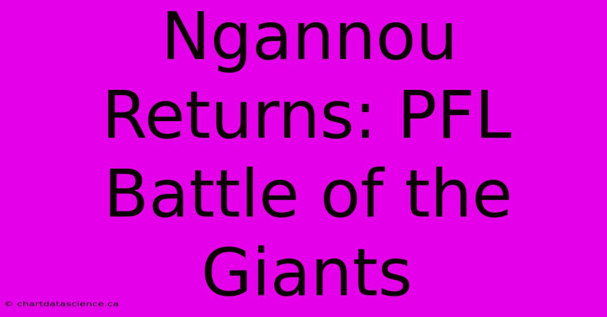 Ngannou Returns: PFL Battle Of The Giants