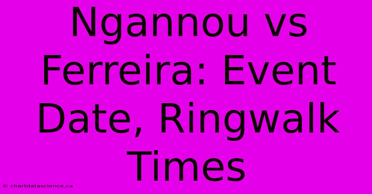 Ngannou Vs Ferreira: Event Date, Ringwalk Times