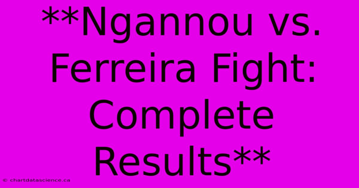 **Ngannou Vs. Ferreira Fight: Complete Results**