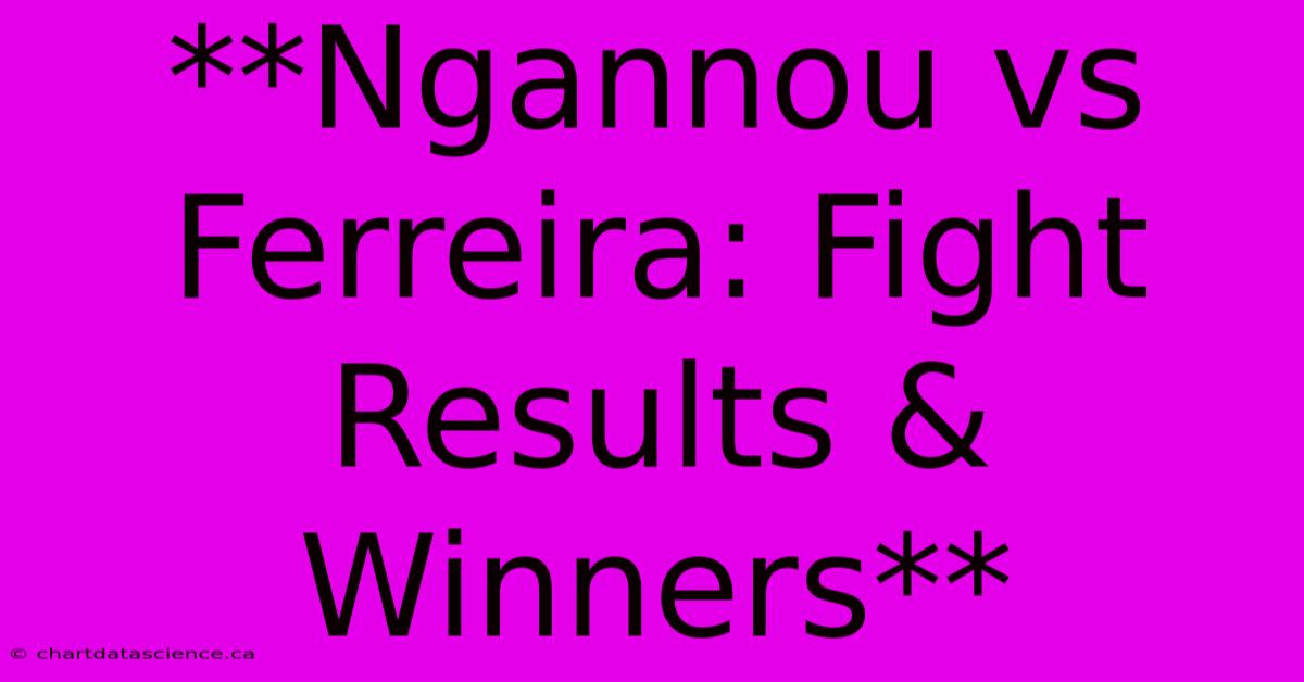 **Ngannou Vs Ferreira: Fight Results & Winners**