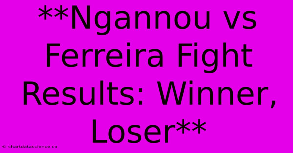 **Ngannou Vs Ferreira Fight Results: Winner, Loser**