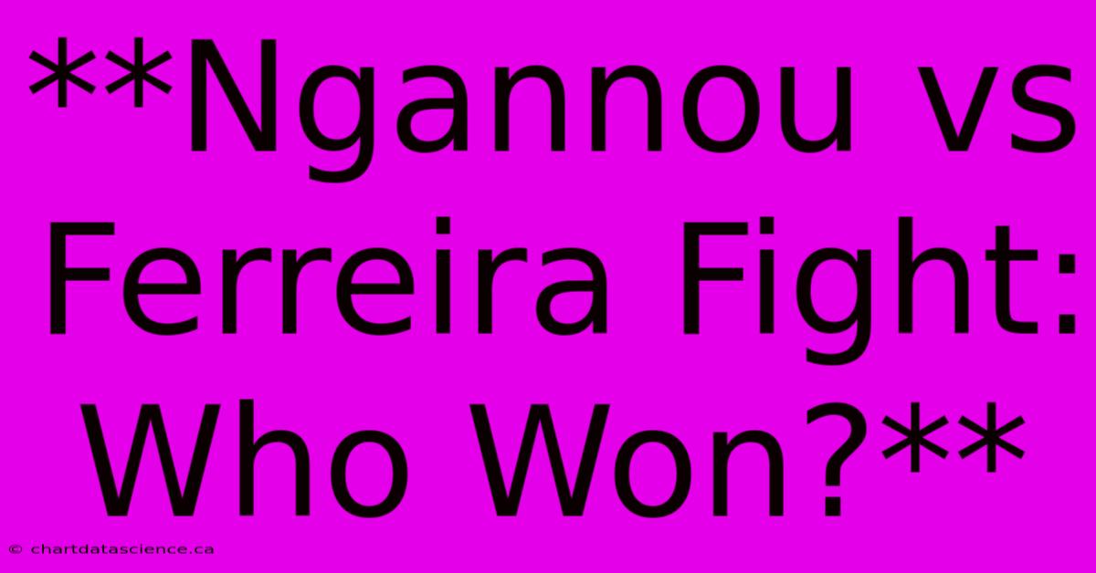 **Ngannou Vs Ferreira Fight: Who Won?**