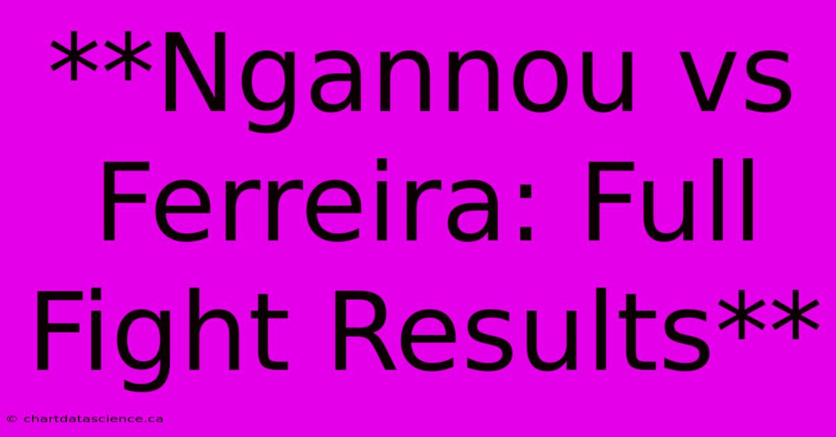 **Ngannou Vs Ferreira: Full Fight Results**