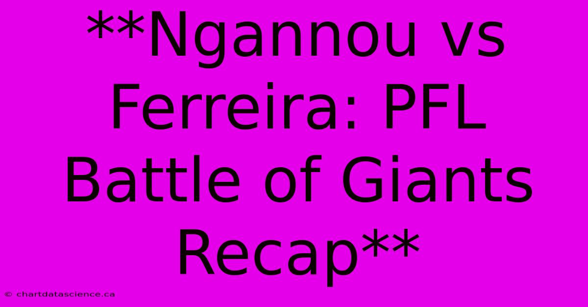 **Ngannou Vs Ferreira: PFL Battle Of Giants Recap**