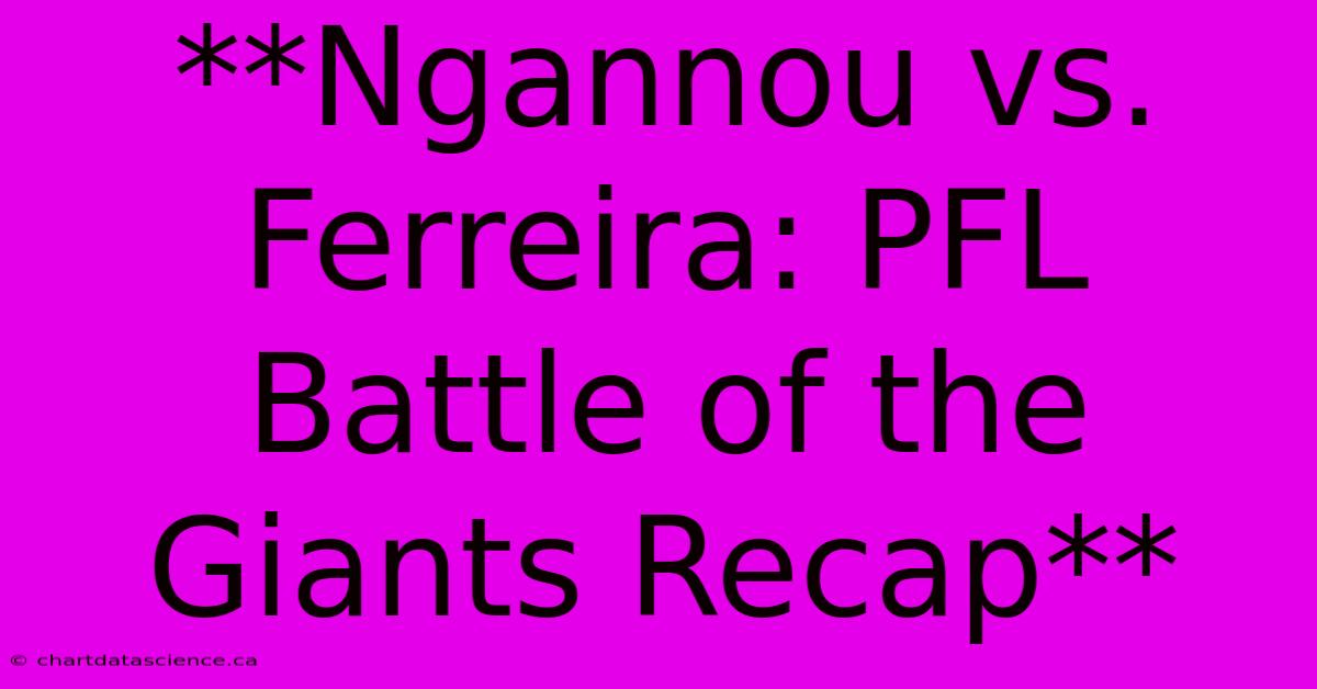 **Ngannou Vs. Ferreira: PFL Battle Of The Giants Recap** 