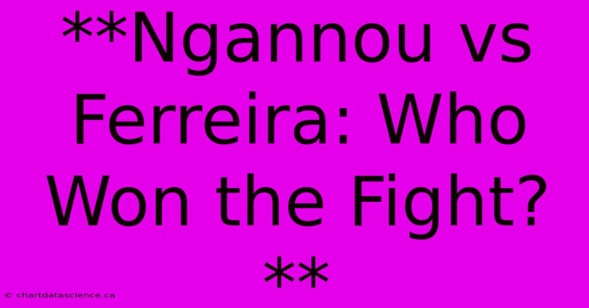 **Ngannou Vs Ferreira: Who Won The Fight?**