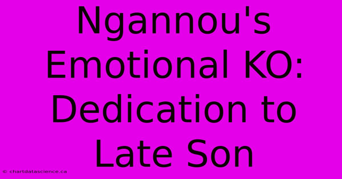 Ngannou's Emotional KO: Dedication To Late Son