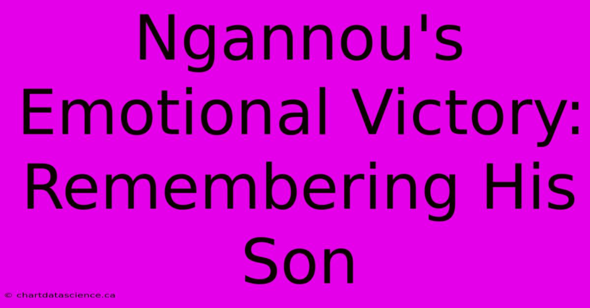 Ngannou's Emotional Victory: Remembering His Son 