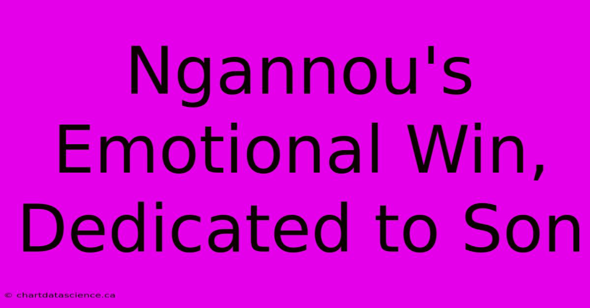 Ngannou's Emotional Win, Dedicated To Son 