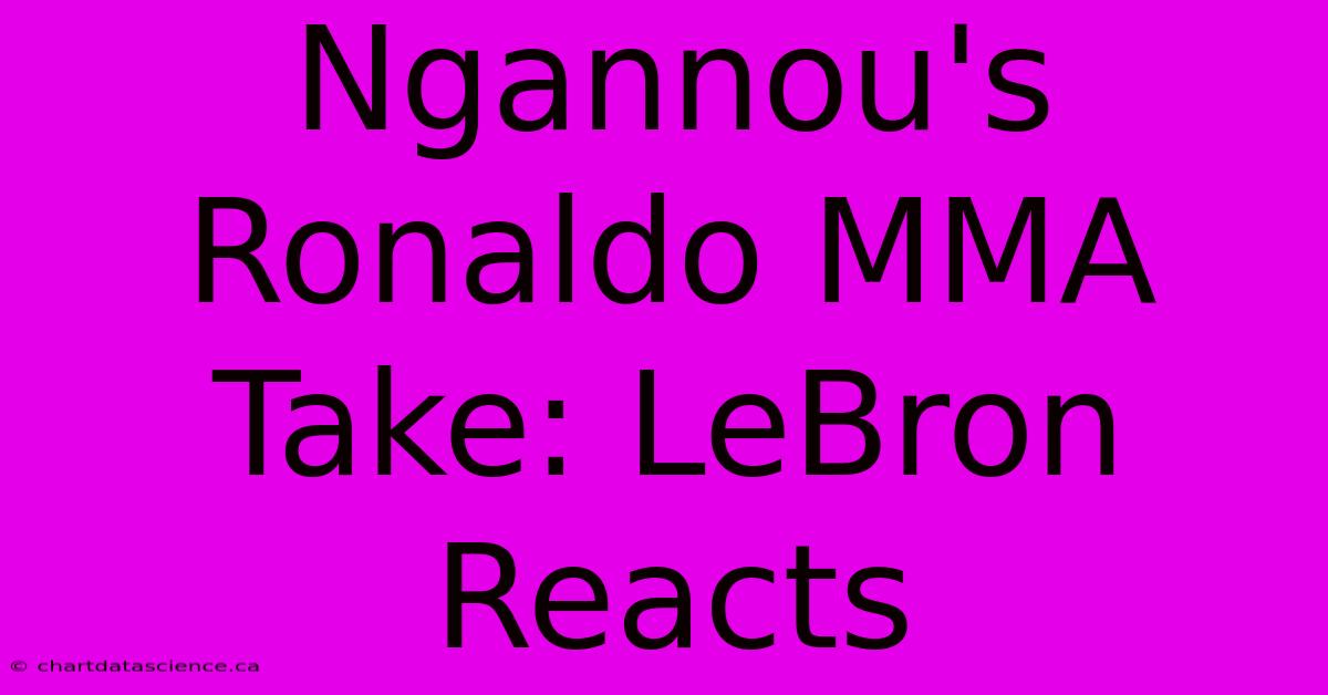 Ngannou's Ronaldo MMA Take: LeBron Reacts