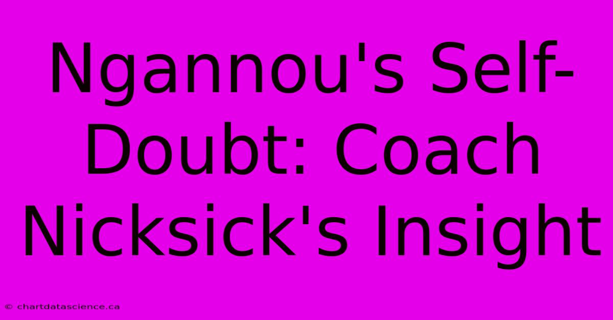 Ngannou's Self-Doubt: Coach Nicksick's Insight 