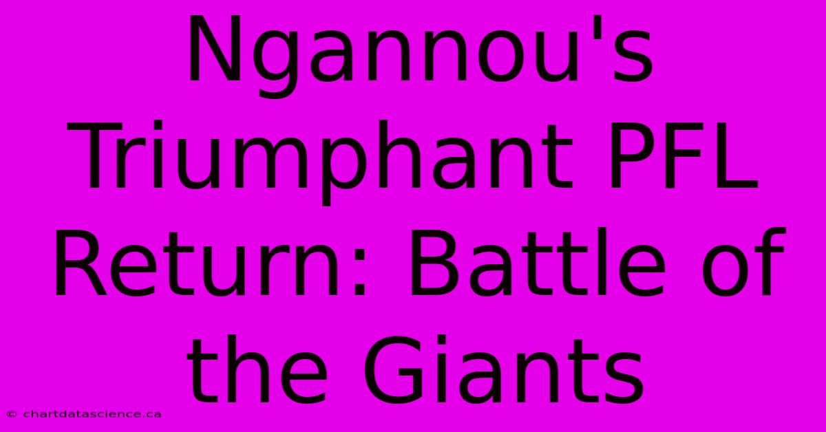 Ngannou's Triumphant PFL Return: Battle Of The Giants 