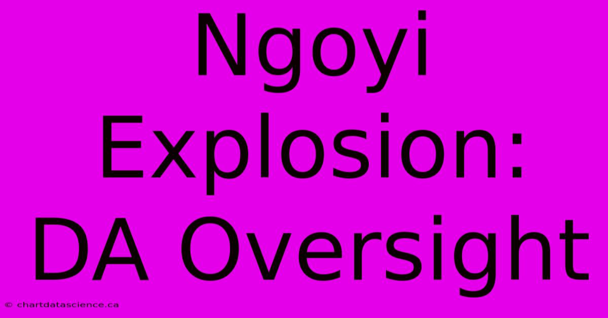 Ngoyi Explosion: DA Oversight