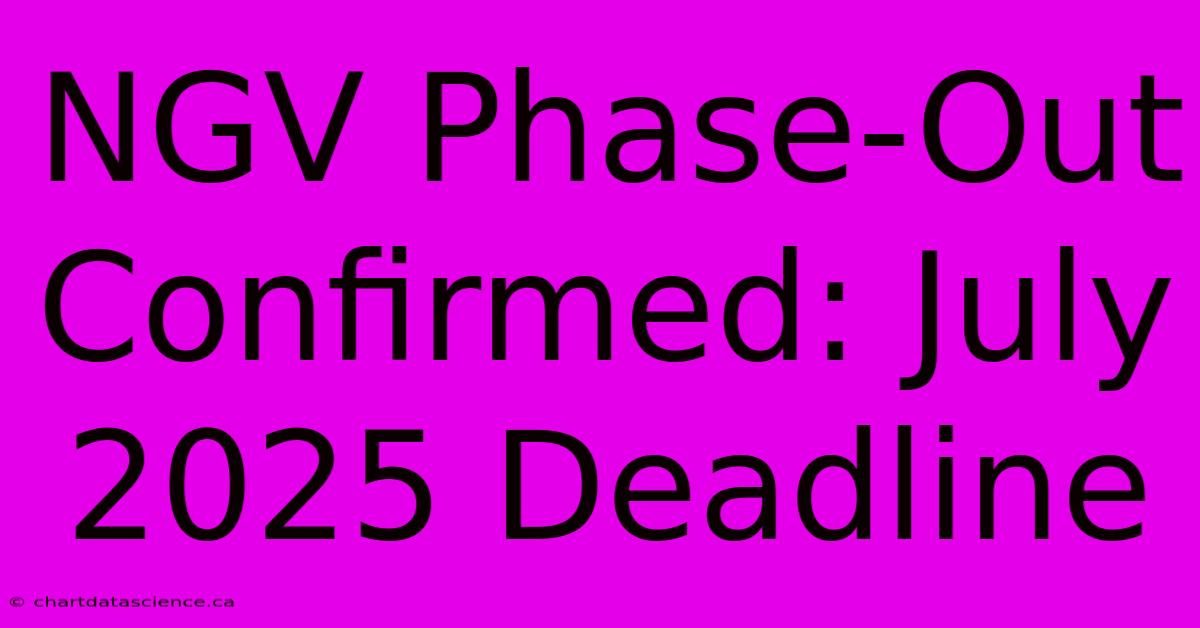 NGV Phase-Out Confirmed: July 2025 Deadline