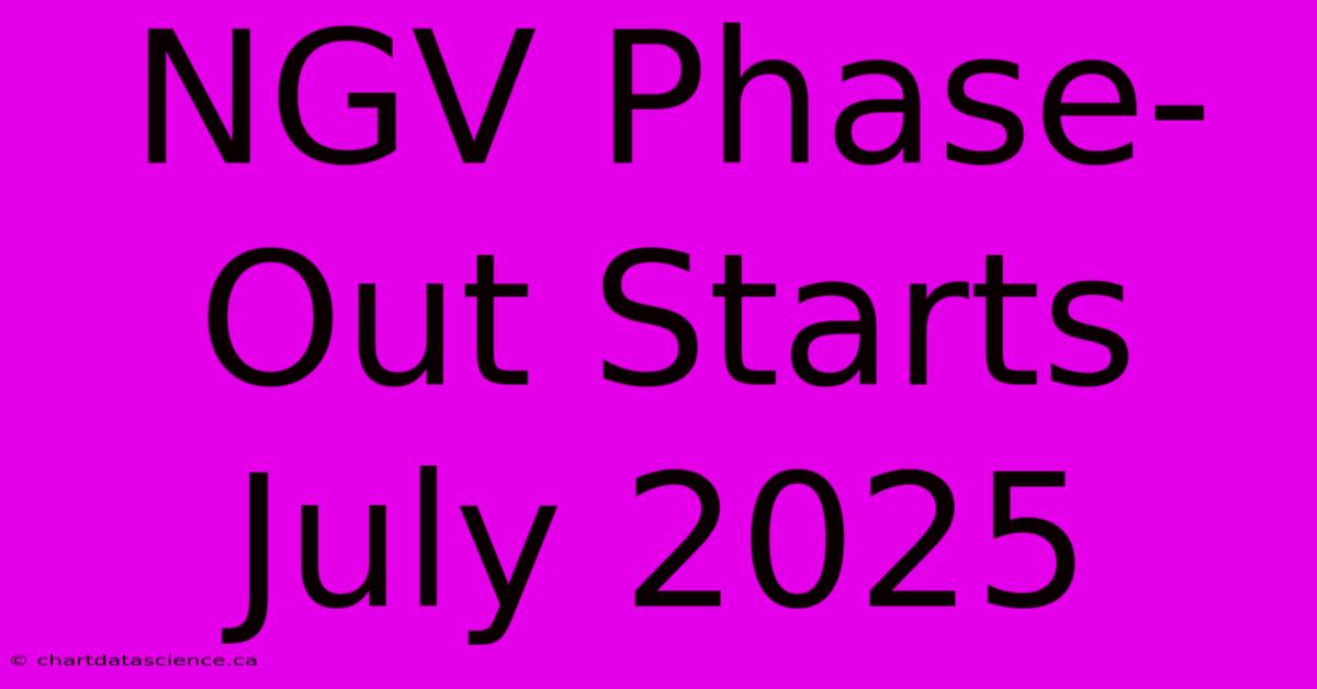 NGV Phase-Out Starts July 2025