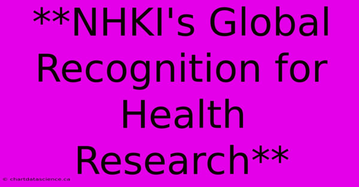 **NHKI's Global Recognition For Health Research** 