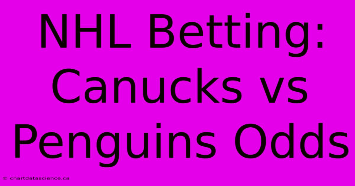 NHL Betting: Canucks Vs Penguins Odds