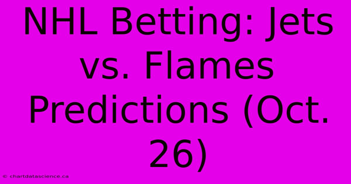 NHL Betting: Jets Vs. Flames Predictions (Oct. 26)