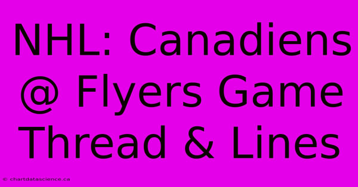 NHL: Canadiens @ Flyers Game Thread & Lines