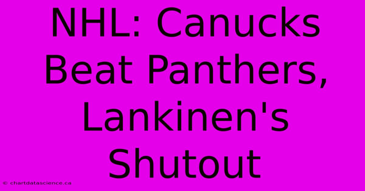 NHL: Canucks Beat Panthers, Lankinen's Shutout