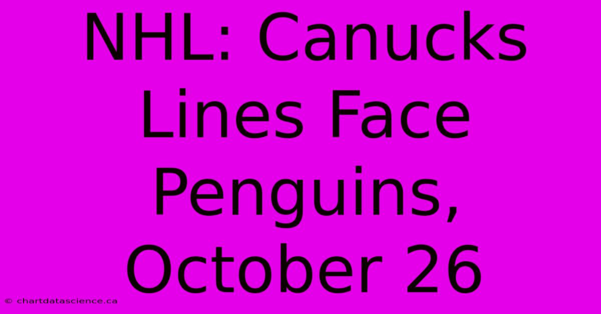 NHL: Canucks Lines Face Penguins, October 26