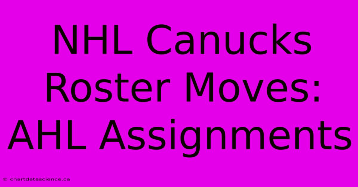 NHL Canucks Roster Moves: AHL Assignments