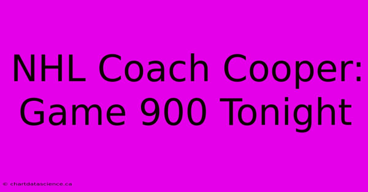 NHL Coach Cooper: Game 900 Tonight