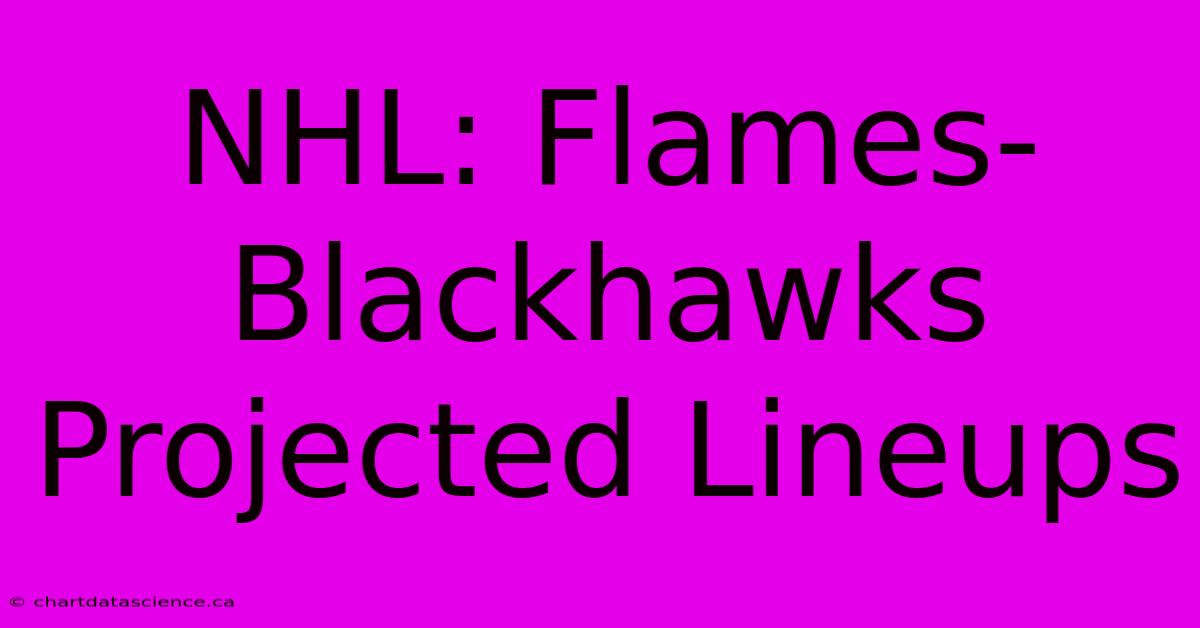 NHL: Flames-Blackhawks Projected Lineups