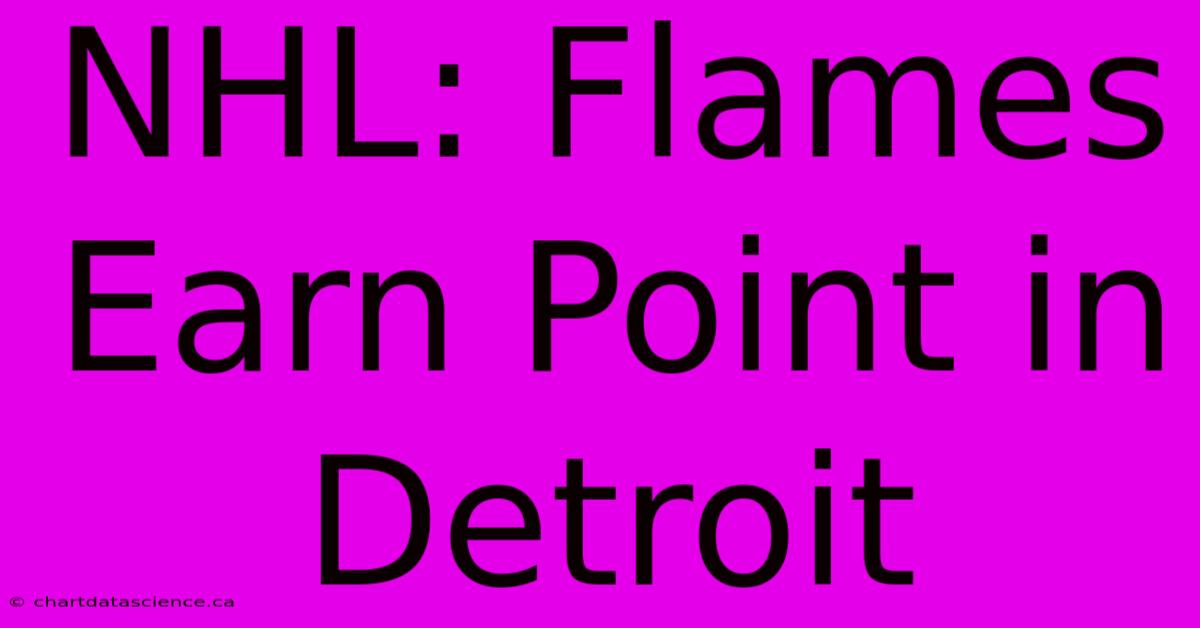 NHL: Flames Earn Point In Detroit