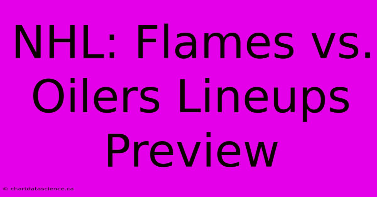 NHL: Flames Vs. Oilers Lineups Preview