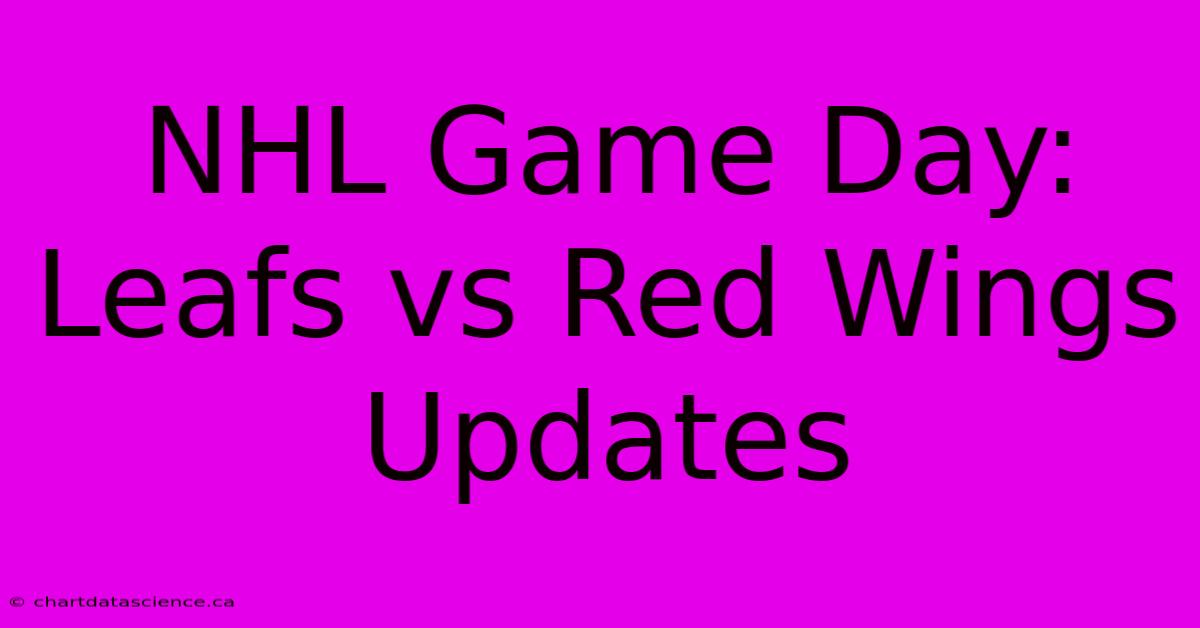 NHL Game Day: Leafs Vs Red Wings Updates