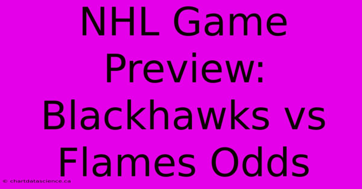 NHL Game Preview: Blackhawks Vs Flames Odds