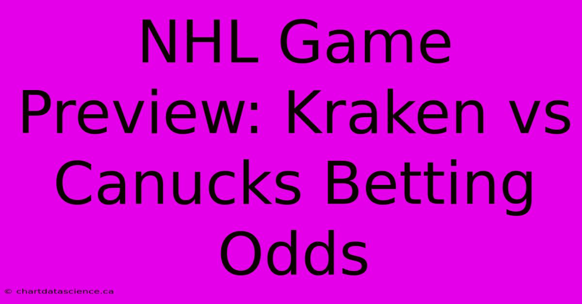 NHL Game Preview: Kraken Vs Canucks Betting Odds