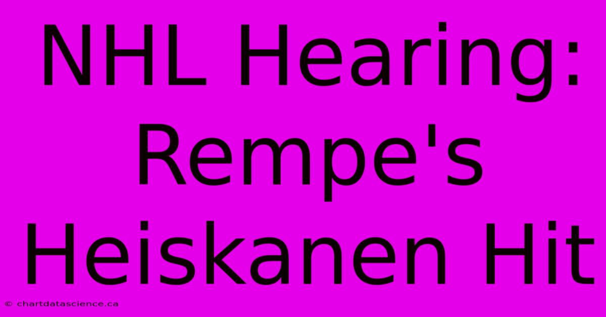 NHL Hearing: Rempe's Heiskanen Hit