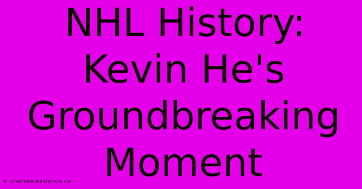 NHL History: Kevin He's Groundbreaking Moment