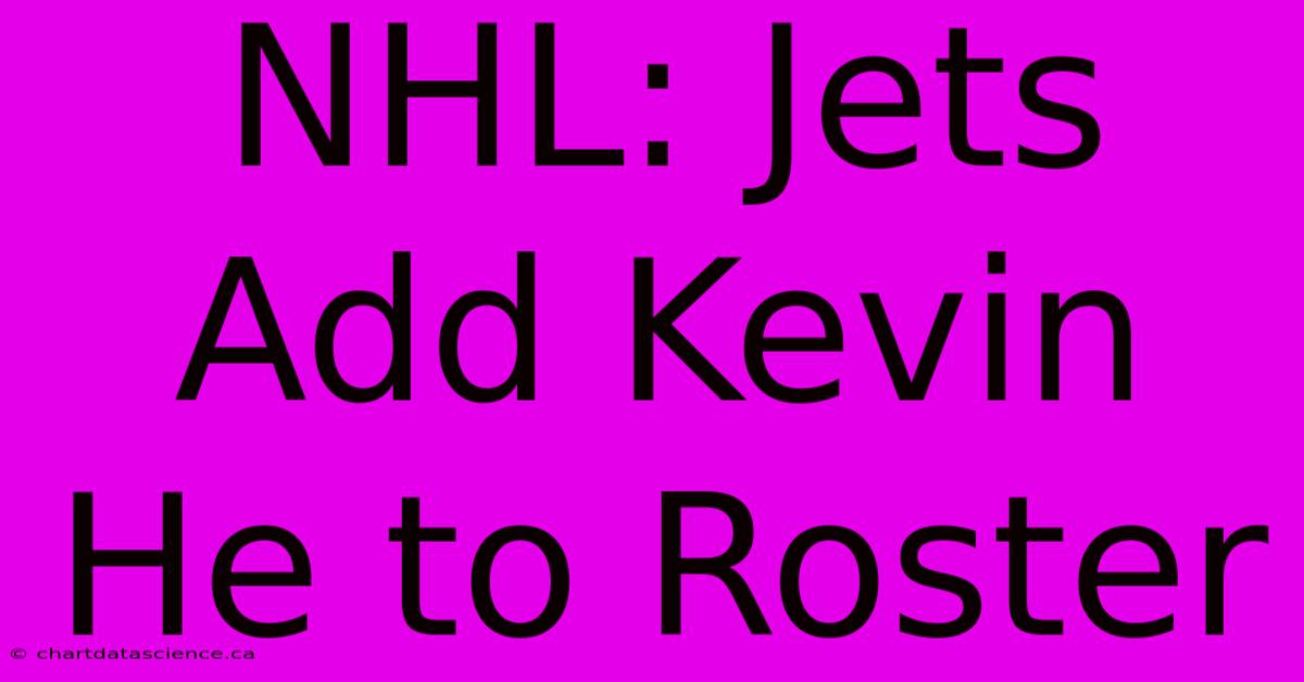 NHL: Jets Add Kevin He To Roster