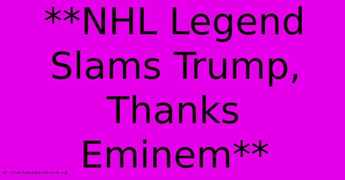 **NHL Legend Slams Trump, Thanks Eminem** 