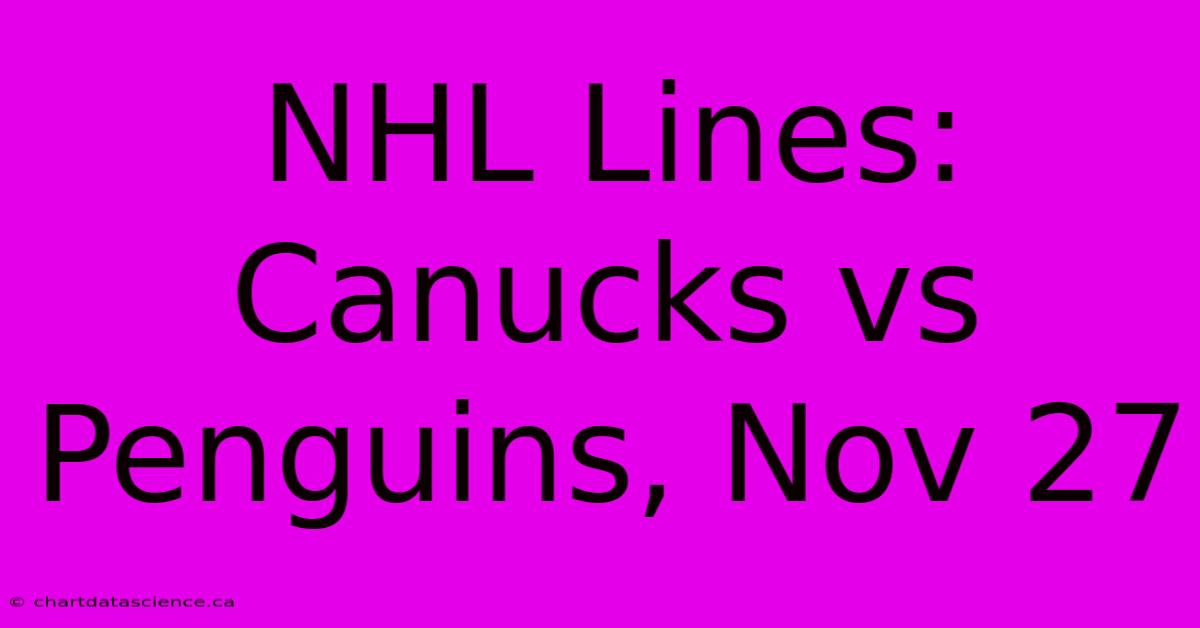 NHL Lines: Canucks Vs Penguins, Nov 27