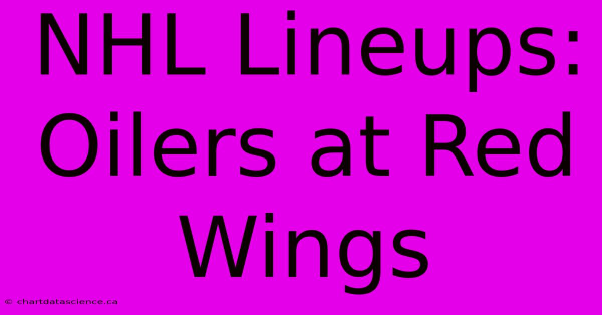 NHL Lineups: Oilers At Red Wings