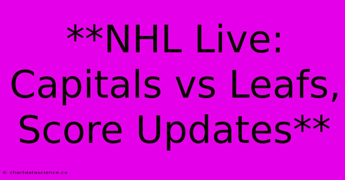 **NHL Live: Capitals Vs Leafs, Score Updates**