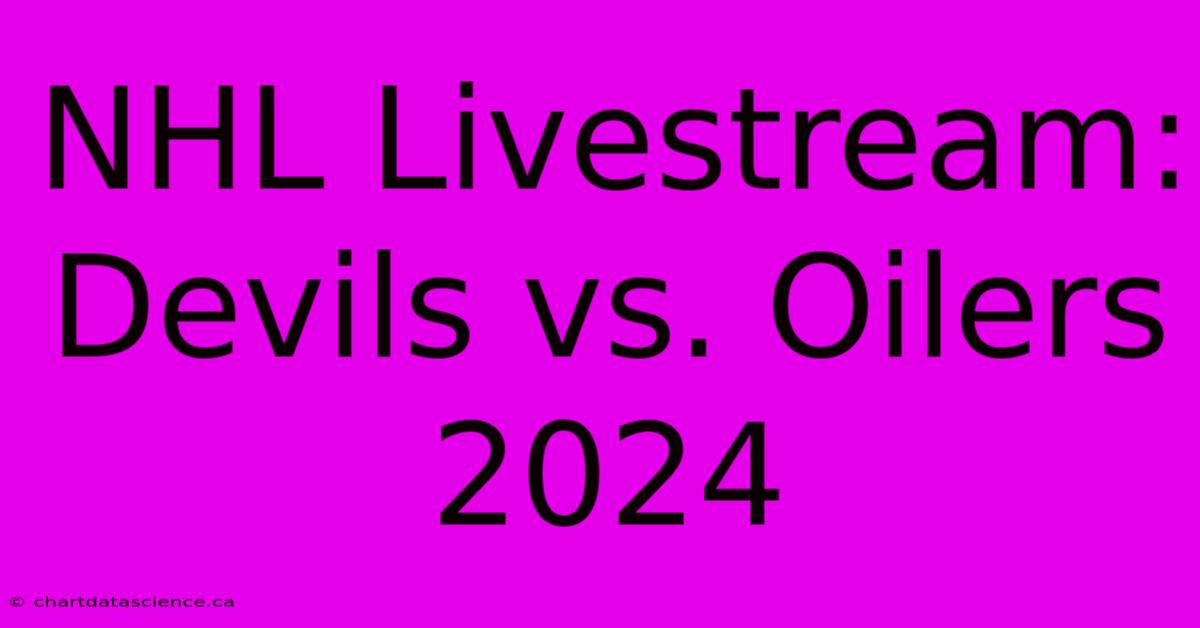 NHL Livestream: Devils Vs. Oilers 2024