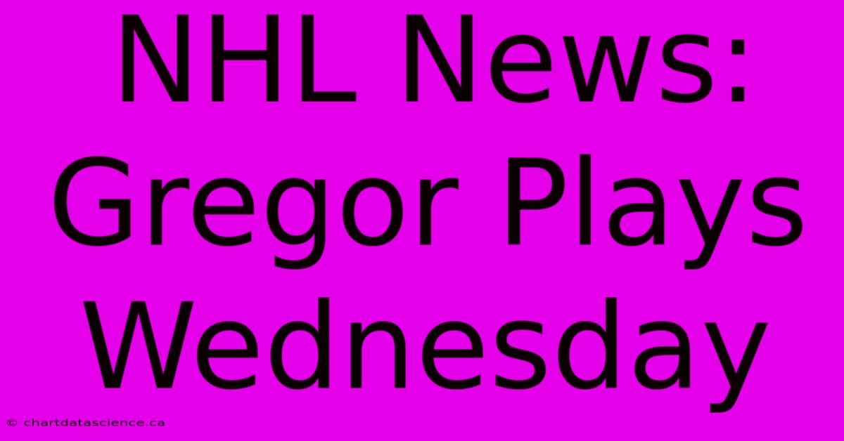 NHL News: Gregor Plays Wednesday