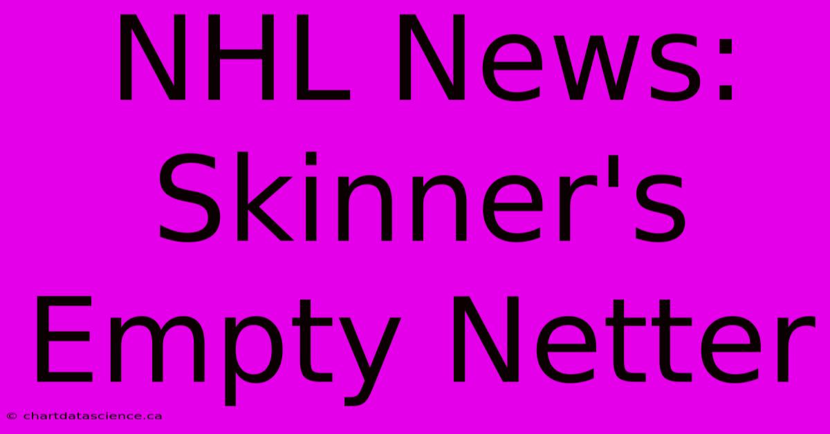 NHL News: Skinner's Empty Netter