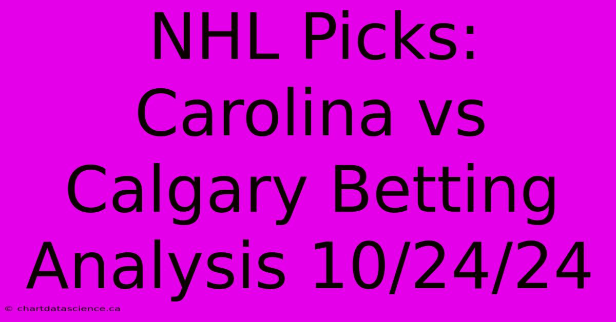 NHL Picks: Carolina Vs Calgary Betting Analysis 10/24/24 