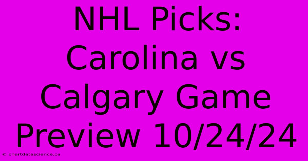 NHL Picks: Carolina Vs Calgary Game Preview 10/24/24