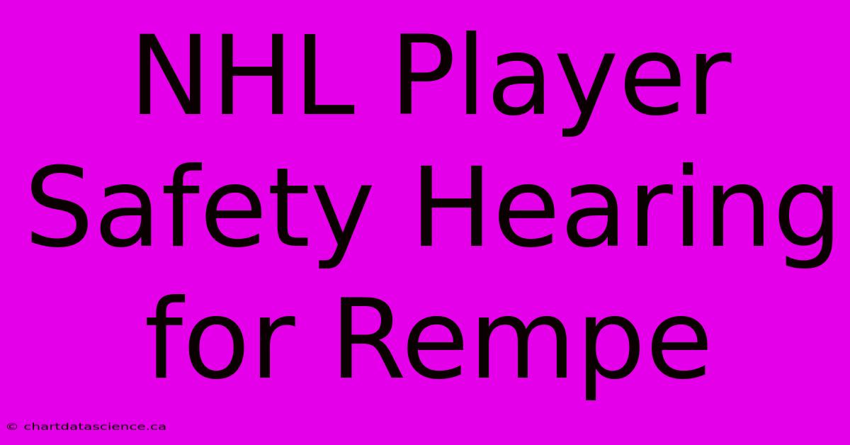 NHL Player Safety Hearing For Rempe