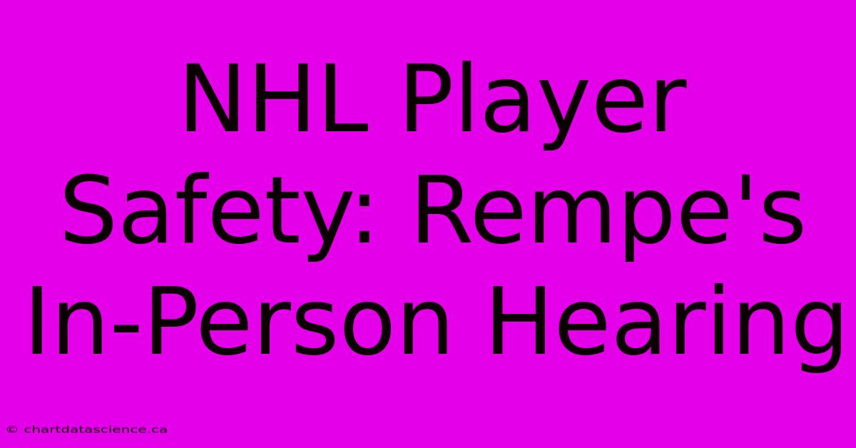 NHL Player Safety: Rempe's In-Person Hearing