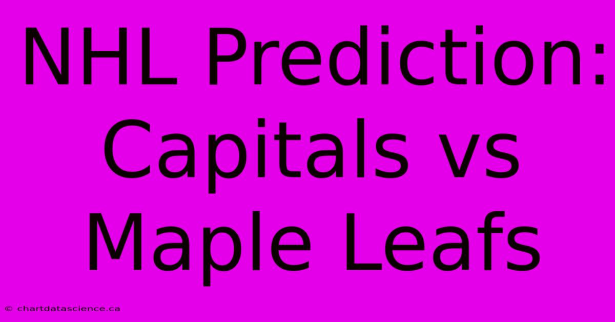 NHL Prediction: Capitals Vs Maple Leafs