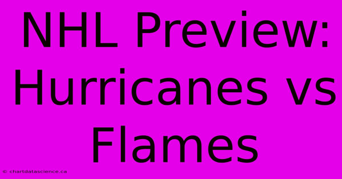 NHL Preview: Hurricanes Vs Flames